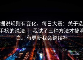 据说规则有变化，每日大赛：关于选手榜的说法 ｜ 我试了三种方法才搞明白。有更新我会继续补