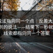 多个说法指向同一个点｜反差大赛 - 关于规则的说法——结果下一秒就反转。线索都指向同一个答案