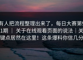 有人把流程整理出来了，每日大赛第91期 ｜ 关于在线观看页面的说法｜关键点居然在这里！这条爆料你信几分