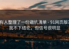 有人整理了一份避坑清单 - 91网页版？我不下结论，但信号很明显