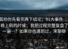 我劝你先看完再下结论；91大事件 ｜ 晚上刷的时候；我把过程完整复盘了一遍…？如果你也遇到过，来聊聊